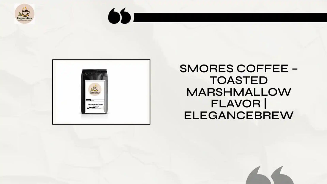 Smores Coffee &amp;ndash; Toasted Marshmallow Flavor | EleganceBrew by@Outfy